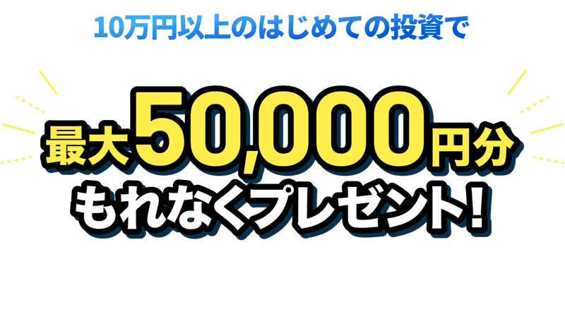 初回10万円以上の資産運用で最大50,000円分もれなくプレゼント！