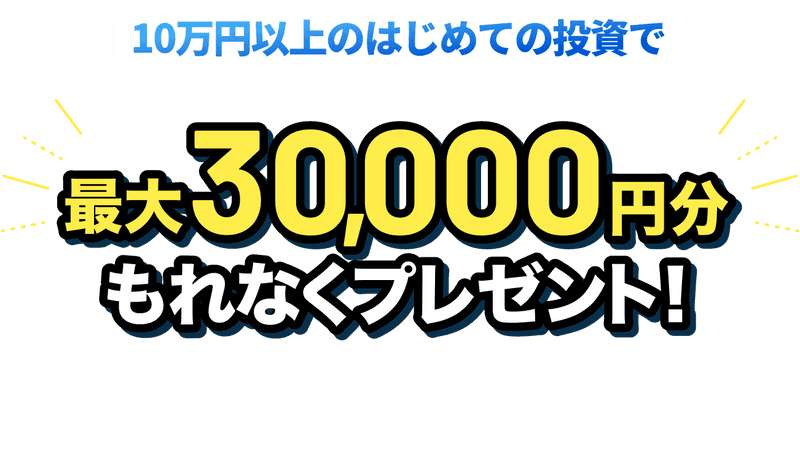 初回10万円以上の資産運用で最大30,000円分もれなくプレゼント！